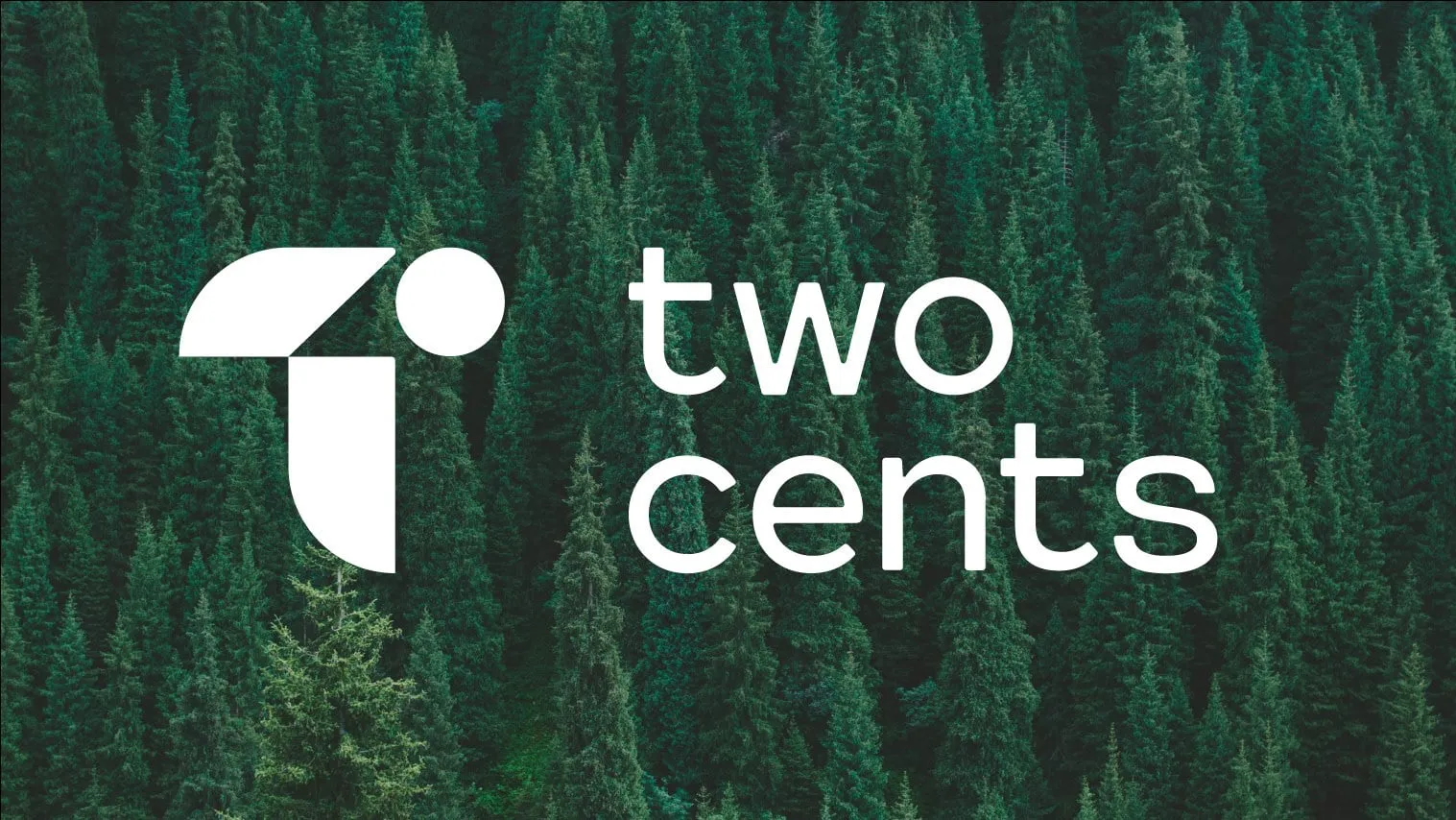 The two cents logo, a white rounded T mark with the words two cents, set over a photo of a dense green pine forest.
